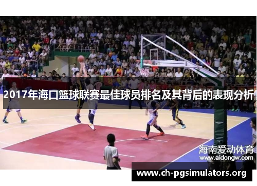2017年海口篮球联赛最佳球员排名及其背后的表现分析 2017年海口篮球联赛最佳球员排名及其背后的表现分析