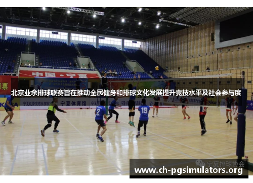 北京业余排球联赛旨在推动全民健身和排球文化发展提升竞技水平及社会参与度