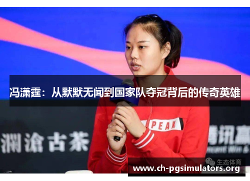 冯潇霆：从默默无闻到国家队夺冠背后的传奇英雄