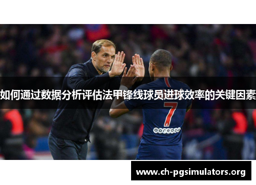 如何通过数据分析评估法甲锋线球员进球效率的关键因素