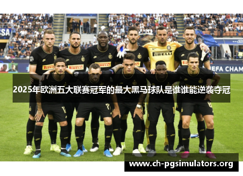 2025年欧洲五大联赛冠军的最大黑马球队是谁谁能逆袭夺冠 2025年欧洲五大联赛冠军的最大黑马球队是谁谁能逆袭夺冠