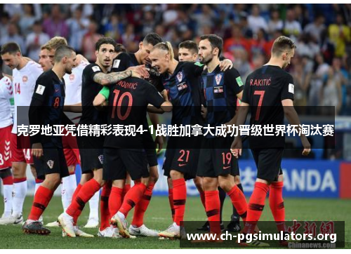 克罗地亚凭借精彩表现4-1战胜加拿大成功晋级世界杯淘汰赛 克罗地亚凭借精彩表现4-1战胜加拿大成功晋级世界杯淘汰赛