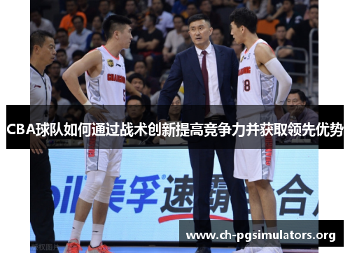 CBA球队如何通过战术创新提高竞争力并获取领先优势