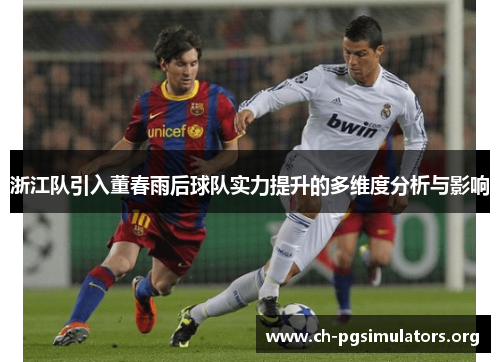 浙江队引入董春雨后球队实力提升的多维度分析与影响 浙江队引入董春雨后球队实力提升的多维度分析与影响