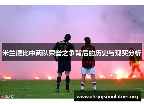 米兰德比中两队荣誉之争背后的历史与现实分析