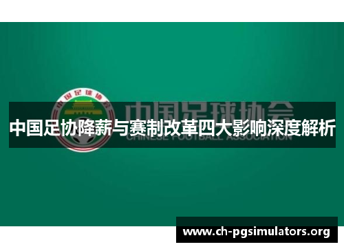 中国足协降薪与赛制改革四大影响深度解析