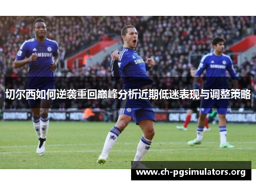 切尔西如何逆袭重回巅峰分析近期低迷表现与调整策略