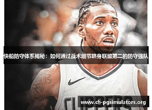 快船防守体系揭秘:如何通过战术细节跻身联盟第二的防守强队 快船防守体系揭秘:如何通过战术细节跻身联盟第二的防守强队