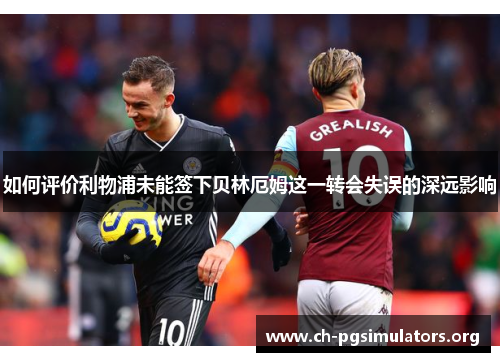 如何评价利物浦未能签下贝林厄姆这一转会失误的深远影响 如何评价利物浦未能签下贝林厄姆这一转会失误的深远影响