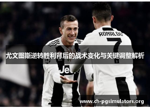尤文图斯逆转胜利背后的战术变化与关键调整解析