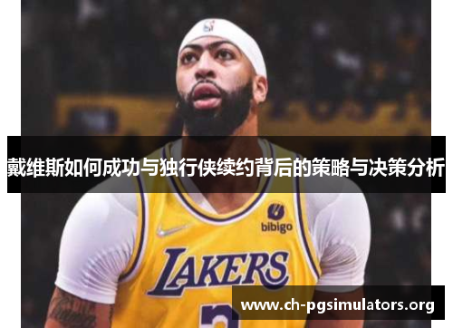 戴维斯如何成功与独行侠续约背后的策略与决策分析 戴维斯如何成功与独行侠续约背后的策略与决策分析