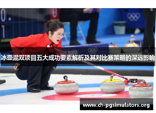 冰壶混双项目五大成功要素解析及其对比赛策略的深远影响