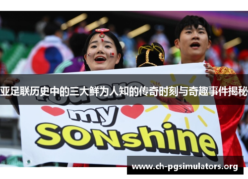 亚足联历史中的三大鲜为人知的传奇时刻与奇趣事件揭秘 亚足联历史中的三大鲜为人知的传奇时刻与奇趣事件揭秘