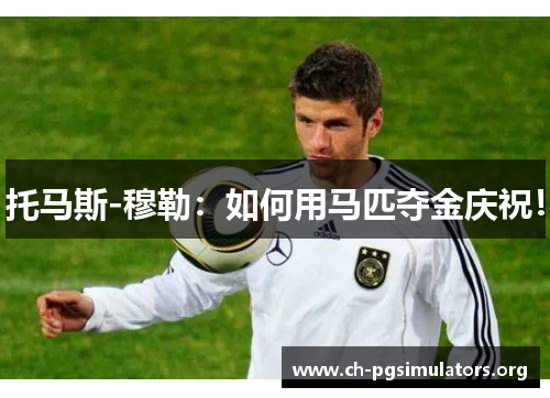 托马斯-穆勒：如何用马匹夺金庆祝！