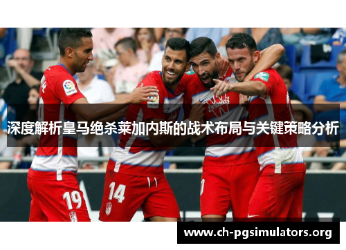 深度解析皇马绝杀莱加内斯的战术布局与关键策略分析 深度解析皇马绝杀莱加内斯的战术布局与关键策略分析