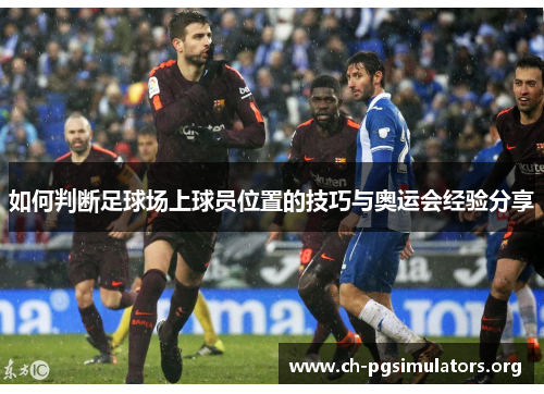 如何判断足球场上球员位置的技巧与奥运会经验分享