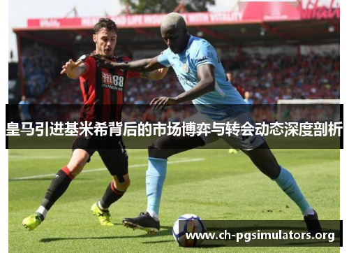 皇马引进基米希背后的市场博弈与转会动态深度剖析 皇马引进基米希背后的市场博弈与转会动态深度剖析