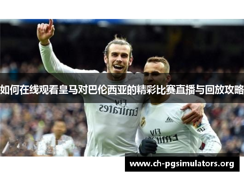 如何在线观看皇马对巴伦西亚的精彩比赛直播与回放攻略