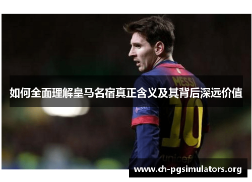 如何全面理解皇马名宿真正含义及其背后深远价值 如何全面理解皇马名宿真正含义及其背后深远价值