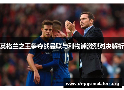 英格兰之王争夺战曼联与利物浦激烈对决解析