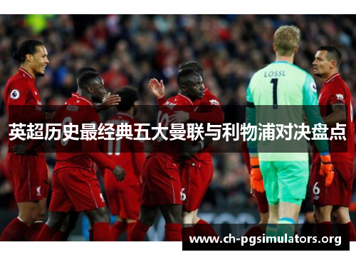 英超历史最经典五大曼联与利物浦对决盘点