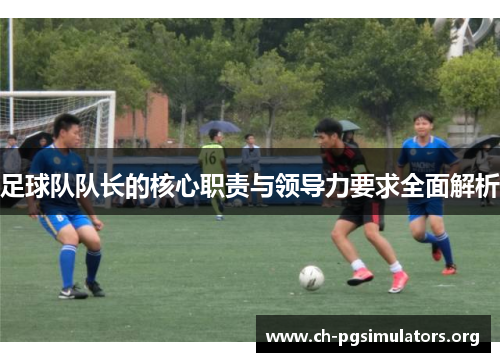 足球队队长的核心职责与领导力要求全面解析