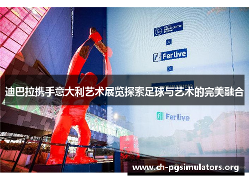 迪巴拉携手意大利艺术展览探索足球与艺术的完美融合