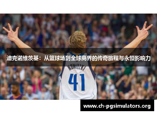 迪克诺维茨基：从篮球场到全球商界的传奇旅程与永恒影响力