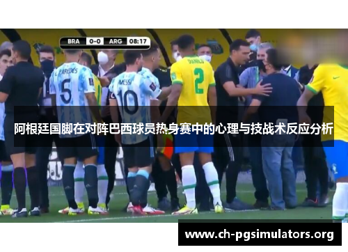 阿根廷国脚在对阵巴西球员热身赛中的心理与技战术反应分析