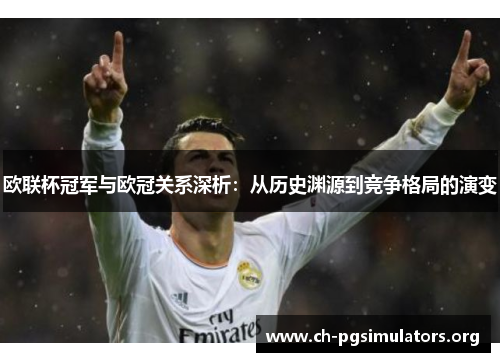 欧联杯冠军与欧冠关系深析：从历史渊源到竞争格局的演变